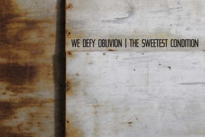 The Sweetest Condition We Defy Oblivion
