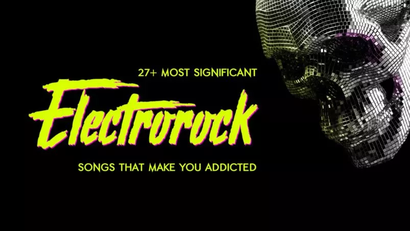 27+ most significant Electrorock songs that make you addicted