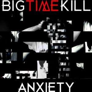 Big Time Kill - Anxiety
