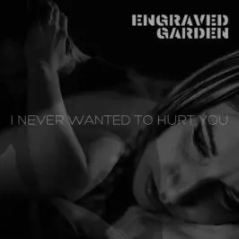 Engraved Garden - I Never Wanted To Hurt You