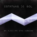 Estatuas de Sol - My Place (To Stay Version)