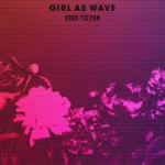 Girl As Wave - Good Fiction