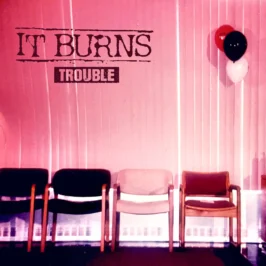 It Burns - Trouble