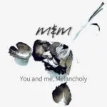 Me & Melancholy - You And Me, Melancholy