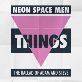 Neon Space Men - Things (The Ballad of Adam and Steve)