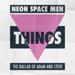 Neon Space Men - Things (The Ballad of Adam and Steve)