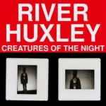 River Huxley - Creatures of the Night