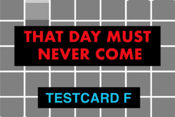 Testcard F - That Day Must Never Come