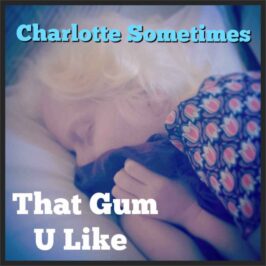 That Gum U Like - Charlotte Sometimes (The Cure Cover)